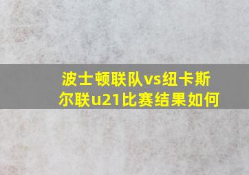 波士顿联队vs纽卡斯尔联u21比赛结果如何