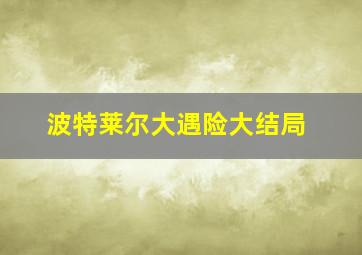 波特莱尔大遇险大结局