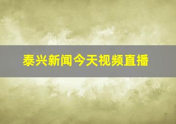 泰兴新闻今天视频直播