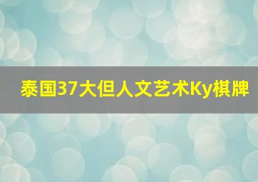 泰国37大但人文艺术Ky棋牌