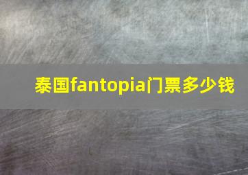 泰国fantopia门票多少钱