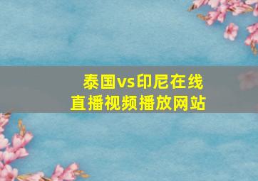 泰国vs印尼在线直播视频播放网站