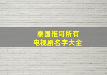 泰国推哥所有电视剧名字大全