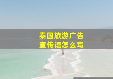 泰国旅游广告宣传语怎么写