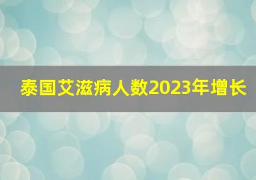 泰国艾滋病人数2023年增长