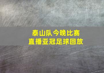 泰山队今晚比赛直播亚冠足球回放