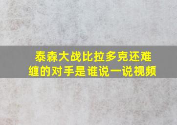 泰森大战比拉多克还难缠的对手是谁说一说视频