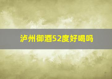 泸州御酒52度好喝吗