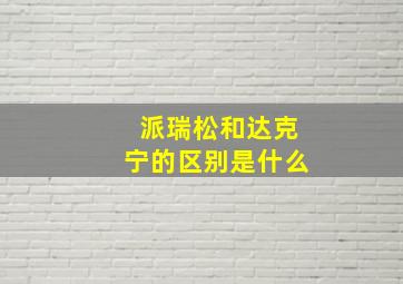 派瑞松和达克宁的区别是什么