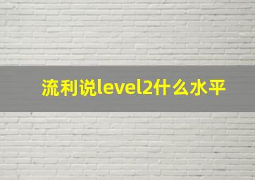 流利说level2什么水平