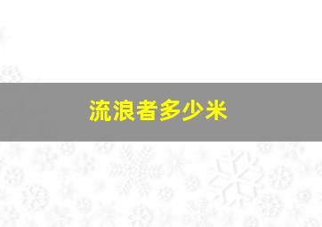 流浪者多少米