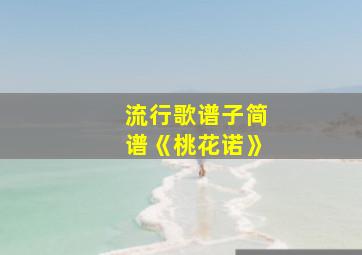 流行歌谱子简谱《桃花诺》