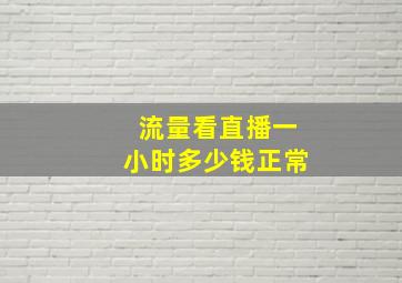 流量看直播一小时多少钱正常