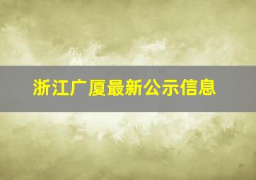 浙江广厦最新公示信息