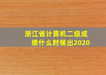 浙江省计算机二级成绩什么时候出2020