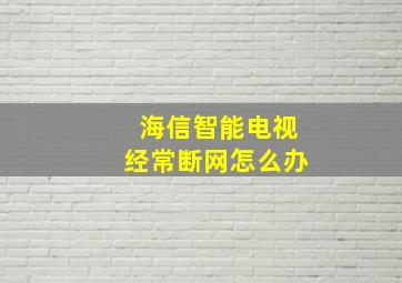 海信智能电视经常断网怎么办