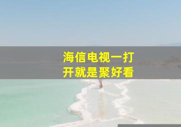 海信电视一打开就是聚好看