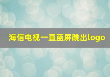 海信电视一直蓝屏跳出logo