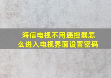 海信电视不用遥控器怎么进入电视界面设置密码