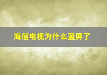 海信电视为什么蓝屏了