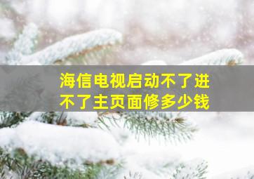 海信电视启动不了进不了主页面修多少钱