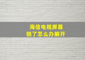 海信电视屏幕锁了怎么办解开