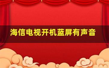 海信电视开机蓝屏有声音