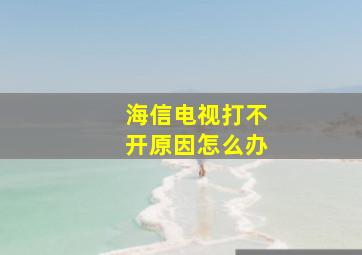 海信电视打不开原因怎么办