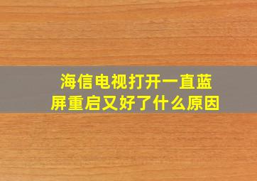 海信电视打开一直蓝屏重启又好了什么原因