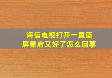 海信电视打开一直蓝屏重启又好了怎么回事