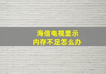 海信电视显示内存不足怎么办