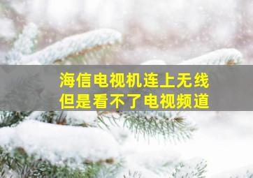 海信电视机连上无线但是看不了电视频道