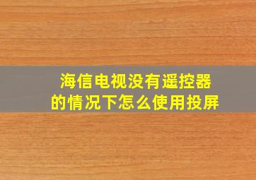 海信电视没有遥控器的情况下怎么使用投屏