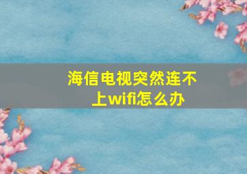 海信电视突然连不上wifi怎么办