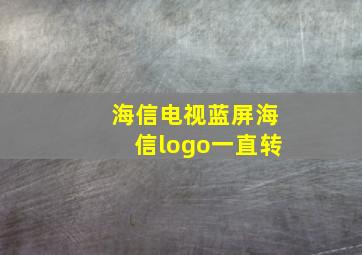 海信电视蓝屏海信logo一直转