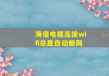 海信电视连接wifi总是自动断网