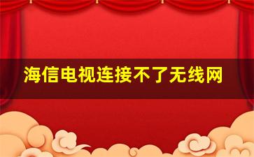 海信电视连接不了无线网