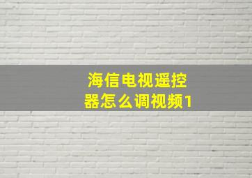 海信电视遥控器怎么调视频1