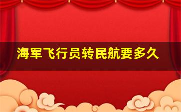 海军飞行员转民航要多久