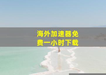 海外加速器免费一小时下载