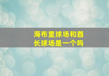 海布里球场和酋长球场是一个吗