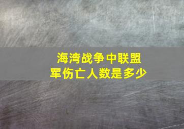 海湾战争中联盟军伤亡人数是多少