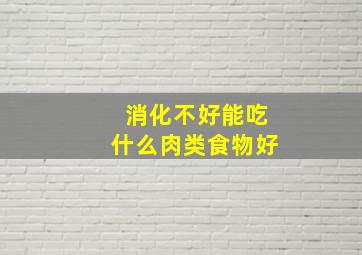 消化不好能吃什么肉类食物好