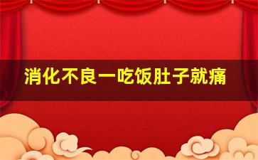 消化不良一吃饭肚子就痛