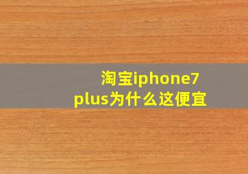 淘宝iphone7plus为什么这便宜