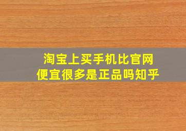 淘宝上买手机比官网便宜很多是正品吗知乎