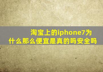 淘宝上的iphone7为什么那么便宜是真的吗安全吗