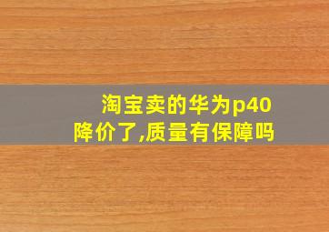 淘宝卖的华为p40降价了,质量有保障吗