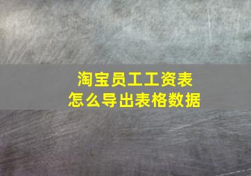 淘宝员工工资表怎么导出表格数据