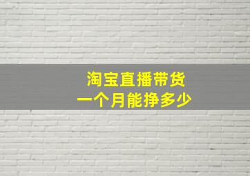 淘宝直播带货一个月能挣多少